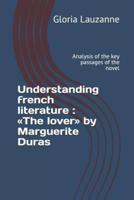 Understanding french literature : The lover by Marguerite Duras: Analysis of the key passages of the novel