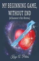 My Beginning Game, Without End (A Handbook of Self-Renewal)