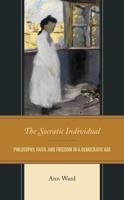 The Socratic Individual: Philosophy, Faith, and Freedom in a Democratic Age