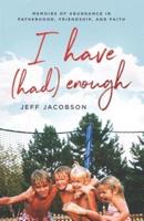 I Have (Had) Enough: Memoirs of Abundance in Fatherhood, Friendship, and Faith.