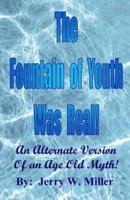 The Fountain of Youth Was Real!: An Alternate Version of an Age Old Myth!