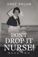Don't Drop It Nurse. Book Two