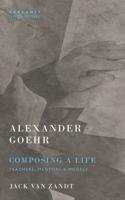 Alexander Goehr, Composing a Life