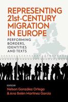 Representing 21st Century Migration in Europe: Performing Borders, Identities and Texts