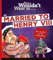 You Wouldn't Want to ... Be Married to Henry VIII!