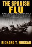 The Spanish Flu: Outbreak, Contagion, History and Consequences of the 1918 Great Influenza, born from H1N1 Virus. How The Deadliest Pandemic Devastated The World And What We Can Learn from it