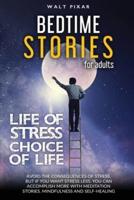 Bedtime Stories for Adults - LIFE OF STRESS = CHOICE OF LIFE: Avoid the Consequences of Stress.But if YOU WANT Stress Less,YOU CAN Accomplish More with Meditation Stories,Mindfulness and Self-Healing