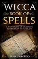 Wicca Book of Spells: A New Book Of Shadows For Modern Witchcraft