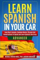 LEARN SPANISH IN YOUR CAR ADVANCED Easy Short Lessons, Common Words, Phrases And Conversations To Learn Spanish and Speak Like Crazy