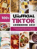 The Unofficial TikTok Cookbook 2021: 100-Day Fun &amp; Delicious Breakfast, Smoothie, Seafood, Salad, and Dessert Recipes to Enjoy Your Friends and Families