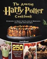 The Amazingl Harry Potter Cookbook: 250 Effortless, Savory and Creative Recipes for Everyone to Bring the Flavor of Hogwarts into Their Own Kitchen