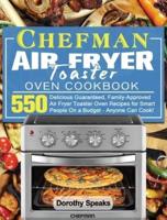 Chefman Air Fryer Toaster Oven Cookbook: 550 Delicious Guaranteed, Family-Approved Air Fryer Toaster Oven Recipes for Smart People On a Budget - Anyone Can Cook!