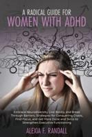 A Radical Guide for Women with ADHD: Embrace Neurodiversity, Live Boldly, and Break Through Barriers, Strategies for Conquering Chaos, Find Focus, and Get More Done and Skills to Strengthen Executive Functioning
