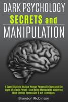 Dark Psychology Secrets  and Manipulation: A Speed Guide to Analyze Human Personality Types and the Signs of a Toxic Person. Stop Being Manipulated Mastering Mind Control, Persuasion and NLP
