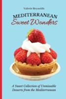 Mediterranean Sweet Wonders  : A Sweet Collection of Unmissable Desserts from the Mediterranean