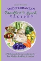 Mediterranean Breakfast & Lunch Recipes  : 50 Delicious Mediterranean Recipes for Your Healthy Breakfasts & Lunches