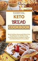 ESSENTIAL KETO BREAD  COOKBOOK: Quick And Easy Homemade Gluten-Free Bread Recipes For Healthy Living. Sweet And Savory Ketogenic And Low-Carb Baked Goods For Every Meal