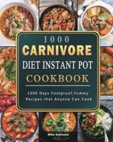 1000 Carnivore Diet Instant Pot Cookbook: 1000 Days Foolproof,Yummy Recipes that Anyone Can Cook