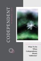 Codependent: What To Do When Codependency Means "Addiction"