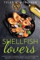 Shellfish Lovers - Lobster, Mussels, Shrimps - The Best-Selected Recipes for Beginners and Not, to Create High-Level Dishes