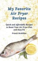 My Favorite Air Fryer Recipes: Quick and Affordable Recipes to Boost Your Air Fryer Diet and Stay Fit