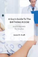 A GUY'S GUIDE TO THE BIRTHING ROOM