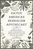 Native American Herbalism Apothecary : Find Out 49+1 Shamanic Medical Herbs,  Learn how to Use Them Every Day, and Live  Better and Longer