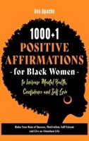 1000+1 POSITIVE AFFIRMATIONS FOR BLACK WOMEN TO INCREASE MENTAL HEALTH, CONFIDENCE AND SELF LOVE: Raise Your Rate of Success, Motivation, Self Esteem and Live an Abundant Life