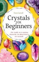 Crystal for Beginners: The Guide to Learning About the Healing Power of Crystals