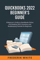 QuickBooks 2022  Beginner's Guide: A Beginner's Guide to QuickBooks Online and  Desktop 2022's Inventory and Bookkeeping  Tutorials for Beginners