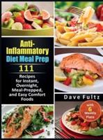Anti-Inflammatory Diet Meal Prep: 111 Recipes for Instant, Overnight, Meal-Prepped, and Easy Comfort Foods with 6 Weekly Plans