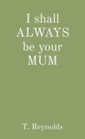 I Shall ALWAYS Be Your MUM