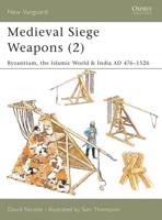 Medieval Siege Weapons. 2 Byzantium, the Islamic World & India