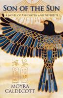 Son of the Sun: Akhenaten and Nefertiti - A Novel