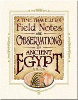A Time Traveller's Field Notes and Observations of Ancient Egypt by H. Gray