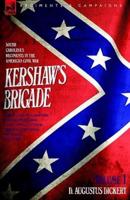 Kershaw's Brigade - Volume 1 - South Carolina's Regiments in the American Civil War - Manassas, Seven Pines, Sharpsburg (Antietam), Fredricksburg, Chancellorsville, Gettysburg, Chickamauga, Chattanooga, Fort Sanders & Bean Station.