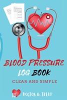 Blood Pressure Log Book: Record And Monitor Blood Pressure At Home To Track Heart Rate Systolic And Diastolic-Convenient Portable Size 6x9 Inch   5 Spaces Per Day For Time, Blood Pressure, Heart Rate, Weight And Notes All In One Place
