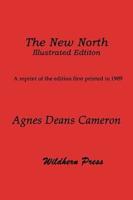 The New North (1909 Illustrated Edition) Being Some Account of a Woman's Journey Through Canada to the Arctic