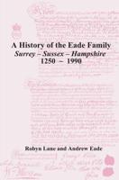 A History of the Eade Family of Surrey--Sussex--Hampshire, 1250-1990