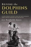 Before The Dolphins Guild: A Story of Heroic Efforts to Save Two Navy Submarine Crews Trapped Under the Sea in 1915 and 1916