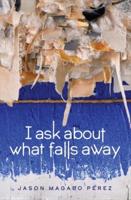 I Ask About What Falls Away