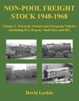 Non-Pool Freight Stock 1948-1968. Volume 2 Privately-Owned and European Vehicles (Including ICI, Regent, Shell-Mex and BP)