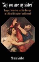 'Say You Are My Sister': Danger, Seduction and the Foreign in Biblical Literature and Beyond