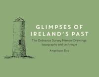Glimpses of Ireland's Past - The Ordnance Survey Memoir Drawings