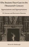 The Ancient Near East in the Nineteenth Century: Appreciations and Appropriations. III. Fantasy and Alternative Histories