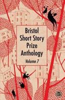 Bristol Short Story Prize Anthology. Volume Seven