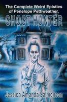 The Complete Weird Epistles of Penelope Pettiweather, Ghost Hunter
