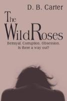 The Wild Roses: Betrayal. Corruption. Obsession. Is there a way out?
