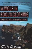 A Wolf In Fool's Clothing: A complex intelligence thriller of death and betrayal, inspired by true events