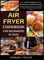 Air Fryer Cookbook For Beginners In 2020: Easy, Healthy And Delicious Recipes For A Nourishing Meal (Includes Index, Some Low Carb Recipes, Air Fryer FAQs And Troubleshooting Tips)